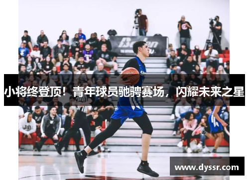 小将终登顶！青年球员驰骋赛场，闪耀未来之星