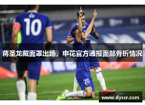 蒋圣龙戴面罩出场，申花官方通报面部骨折情况