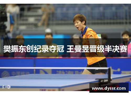 樊振东创纪录夺冠 王曼昱晋级半决赛