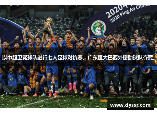 以中超卫冕球队进行七人足球对抗赛，广东恒大巴西外援助球队夺冠。